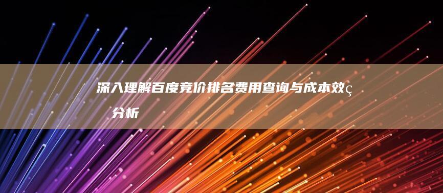 深入理解百度竞价排名：费用查询与成本效益分析